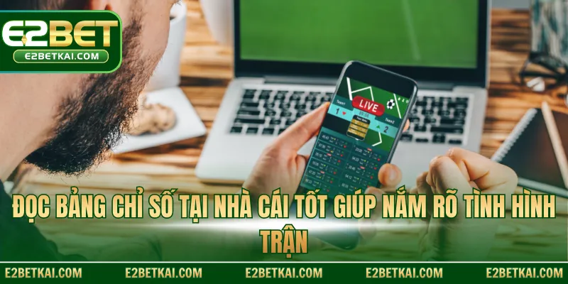 Đọc bảng chỉ số tại nhà cái tốt giúp nắm rõ tình hình trận