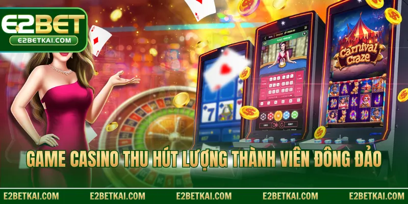 Game casino thu hút lượng thành viên đông đảo