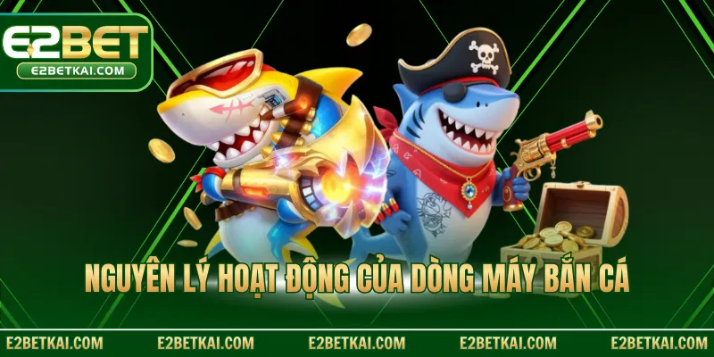 Nguyên lý hoạt động của dòng máy bắn cá