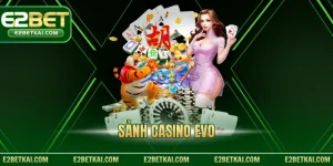 Sảnh Casino Evo – Trải Nghiệm Live Casino Chuẩn Quốc Tế